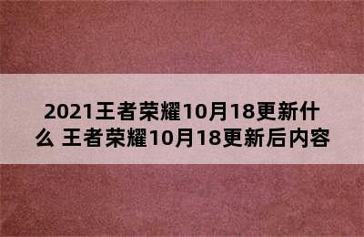 2021王者荣耀10月18更新什么 王者荣耀10月18更新后内容